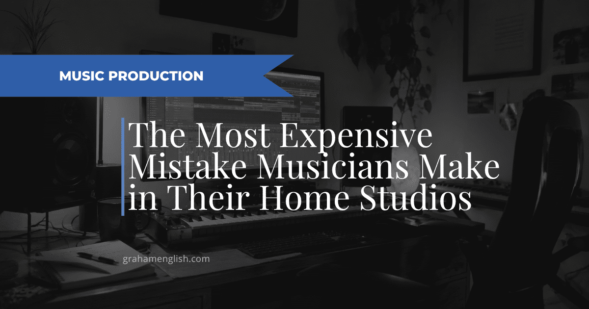 The Most Expensive Mistake I See Musicians Make in Their Home Studios