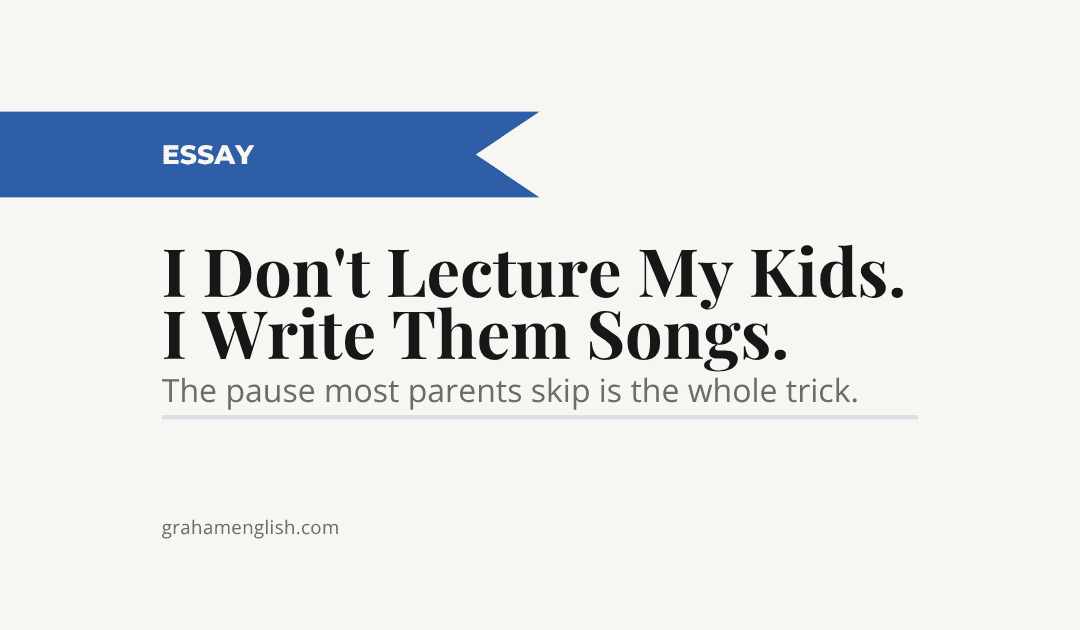 I Don’t Lecture My Kids. I Write Them Songs.